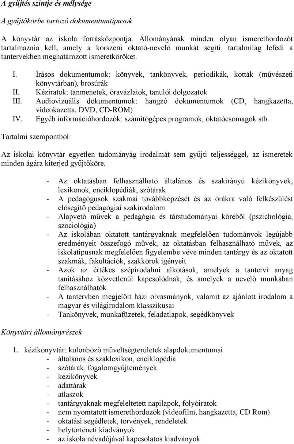 Írásos dokumentumok: könyvek, tankönyvek, periodikák, kották (művészeti könyvtárban), brosúrák II. Kéziratok: tanmenetek, óravázlatok, tanulói dolgozatok III.