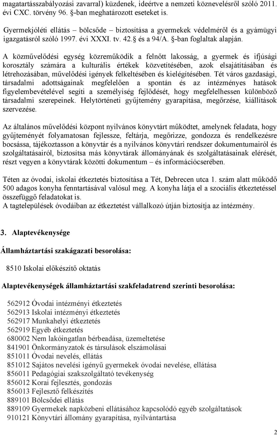 A közművelődési egység közreműködik a felnőtt lakosság, a gyermek és ifjúsági korosztály számára a kulturális értékek közvetítésében, azok elsajátításában és létrehozásában, művelődési igények