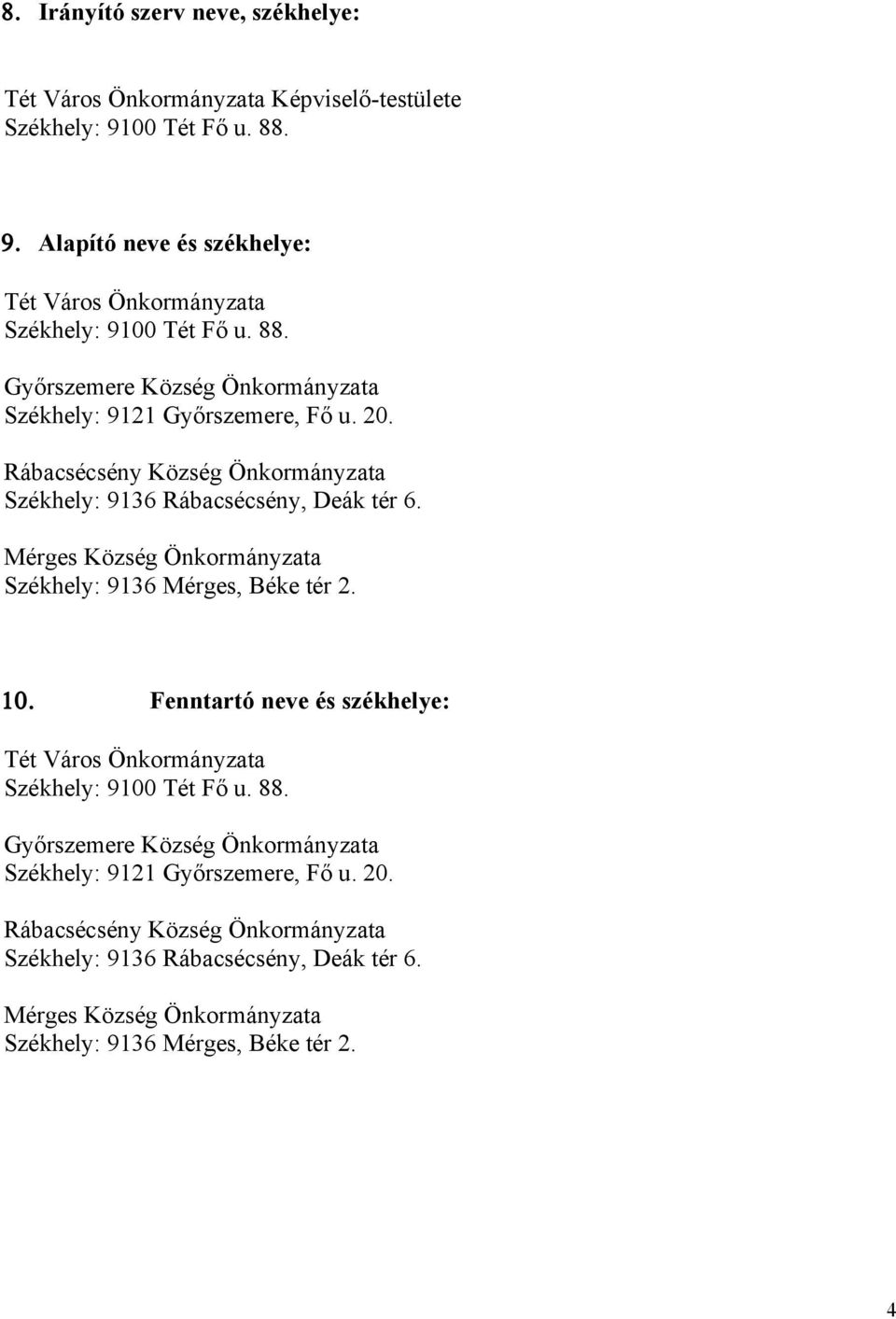 Mérges Község Önkormányzata Székhely: 9136 Mérges, Béke tér 2. 10. Fenntartó neve és székhelye: Tét Város Önkormányzata Székhely: 9100 Tét Fő u.