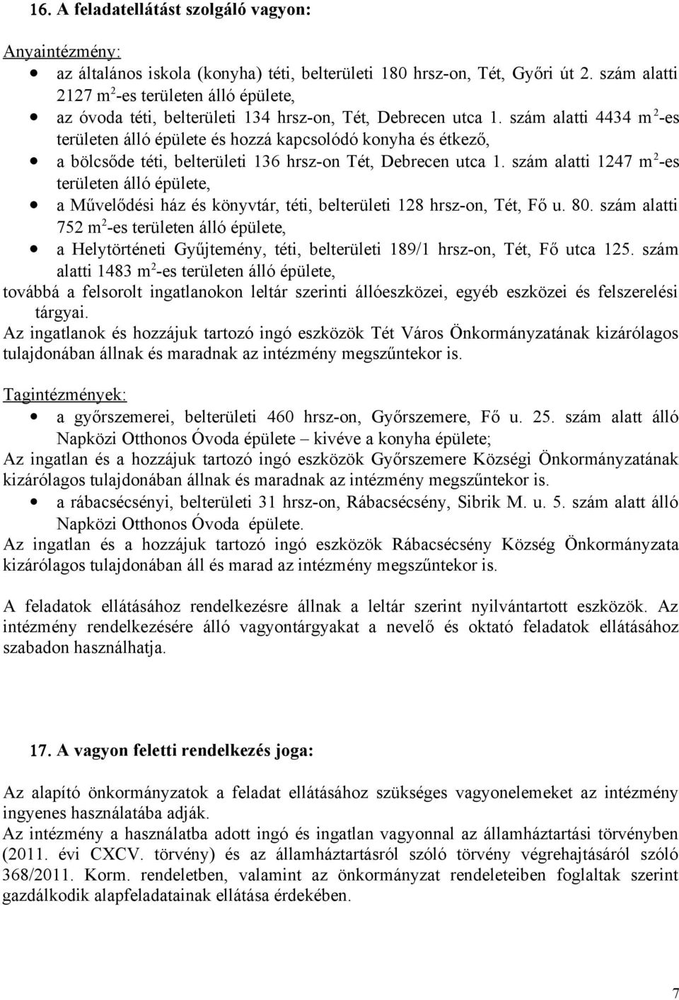 szám alatti 4434 m 2 -es területen álló épülete és hozzá kapcsolódó konyha és étkező, a bölcsőde téti, belterületi 136 hrsz-on Tét, Debrecen utca 1.