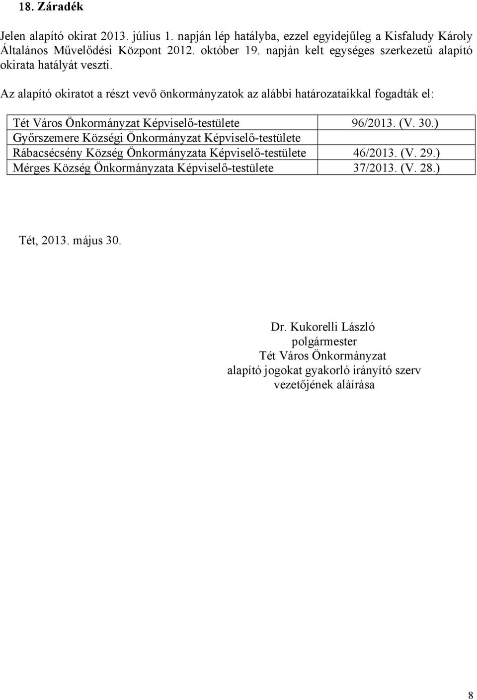 Az alapító okiratot a részt vevő önkormányzatok az alábbi határozataikkal fogadták el: Tét Város Önkormányzat Képviselő-testülete 96/2013. (V. 30.