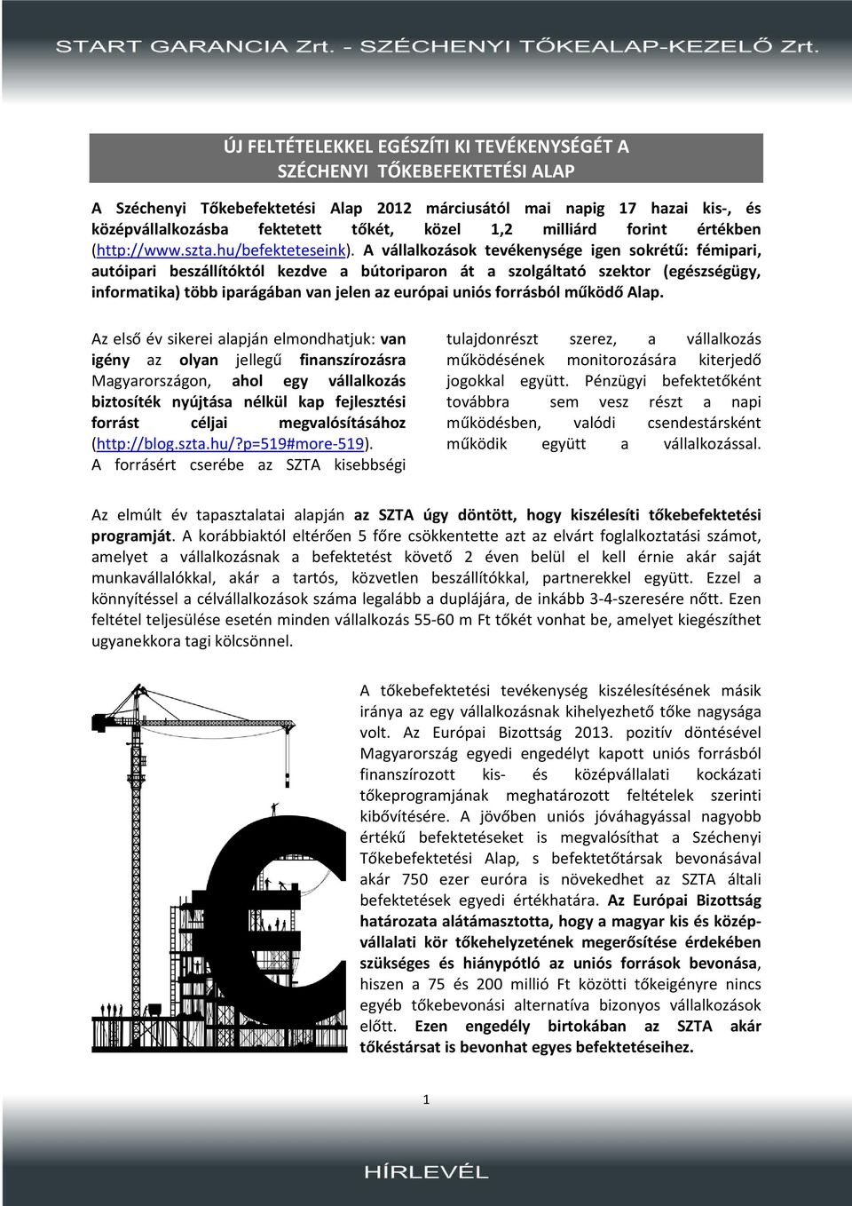 A vállalkozások tevékenysége igen sokrétű: fémipari, autóipari beszállítóktól kezdve a bútoriparon át a szolgáltató szektor (egészségügy, informatika) több iparágában van jelen az európai uniós