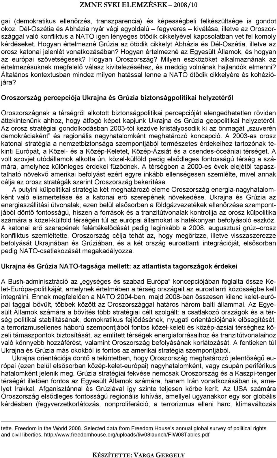 Hogyan értelmezné Grúzia az ötödik cikkelyt Abházia és Dél-Oszétia, illetve az orosz katonai jelenlét vonatkozásában? Hogyan értelmezné az Egyesült Államok, és hogyan az európai szövetségesek?
