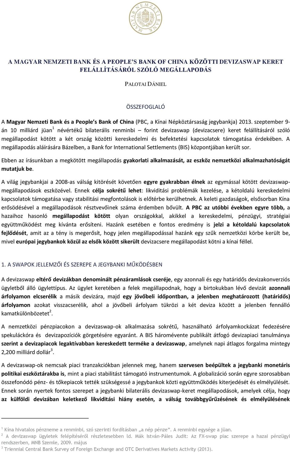 szeptember 9- án 10 milliárd jüan 1 névértékű bilaterális renminbi forint devizaswap (devizacsere) keret felállításáról szóló megállapodást kötött a két ország közötti kereskedelmi és befektetési