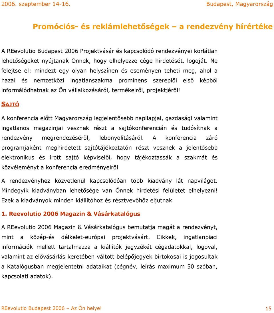 Ne felejtse el: mindezt egy olyan helyszínen és eseményen teheti meg, ahol a hazai és nemzetközi ingatlanszakma prominens szereplői első képből informálódhatnak az Ön vállalkozásáról, termékeiről,