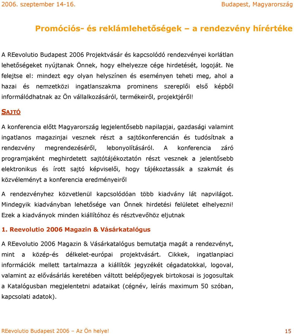 Ne felejtse el: mindezt egy olyan helyszínen és eseményen teheti meg, ahol a hazai és nemzetközi ingatlanszakma prominens szereplői első képből informálódhatnak az Ön vállalkozásáról, termékeiről,