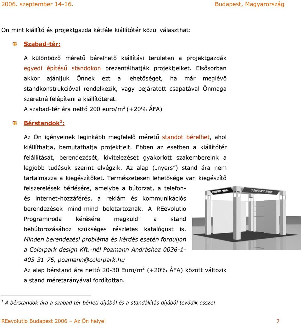 A szabad-tér ára nettó 200 euro/m 2 (+20% ÁFA) Bérstandok 1 : Az Ön igényeinek leginkább megfelelő méretű standot bérelhet, ahol kiállíthatja, bemutathatja projektjeit.