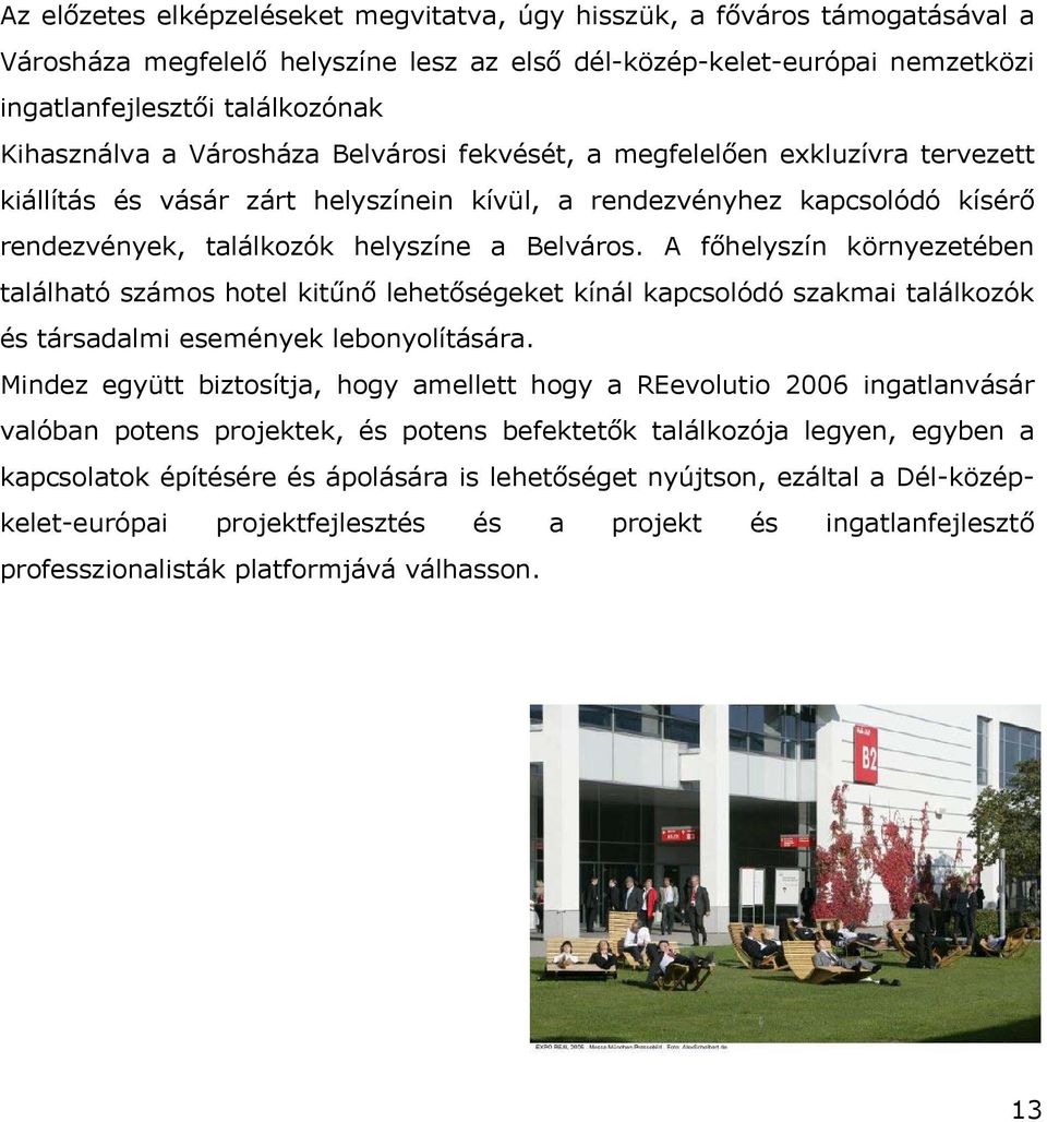 A főhelyszín környezetében található számos hotel kitűnő lehetőségeket kínál kapcsolódó szakmai találkozók és társadalmi események lebonyolítására.
