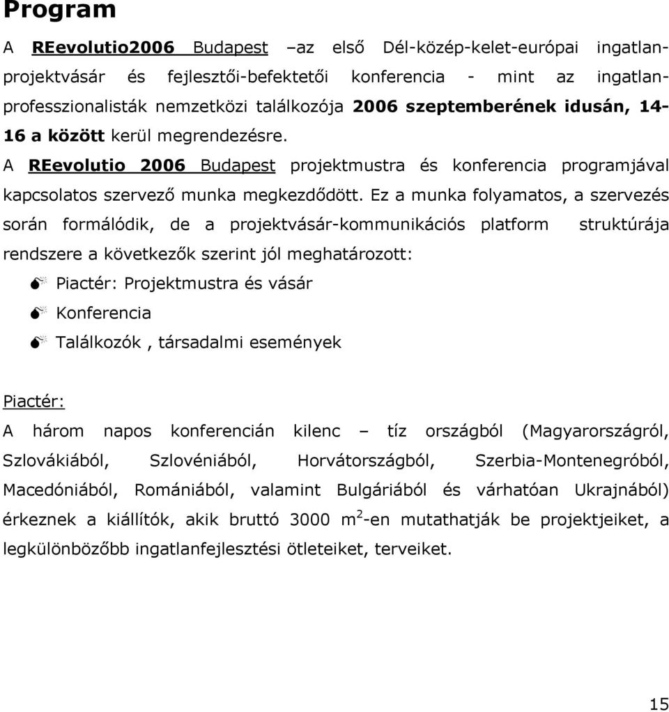 Ez a munka folyamatos, a szervezés során formálódik, de a projektvásár-kommunikációs platform rendszere a következők szerint jól meghatározott: Piactér: Projektmustra és vásár Konferencia Találkozók,