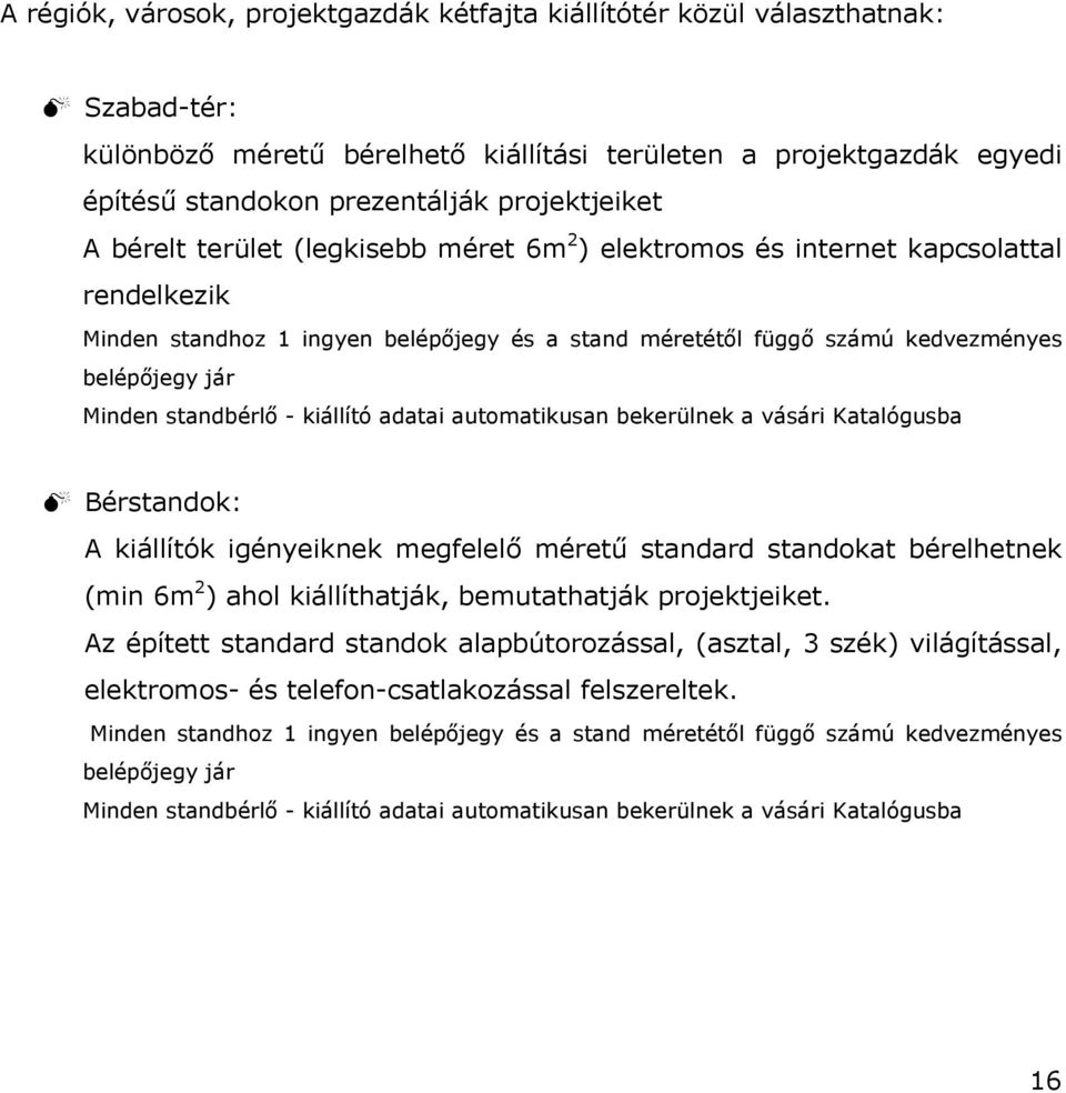 Minden standbérlő - kiállító adatai automatikusan bekerülnek a vásári Katalógusba Bérstandok: A kiállítók igényeiknek megfelelő méretű standard standokat bérelhetnek (min 6m 2 ) ahol kiállíthatják,