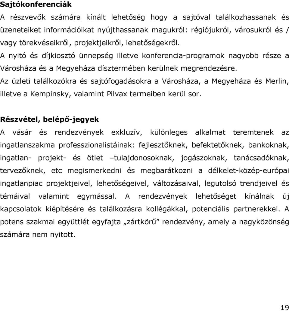 Az üzleti találkozókra és sajtófogadásokra a Városháza, a Megyeháza és Merlin, illetve a Kempinsky, valamint Pilvax termeiben kerül sor.
