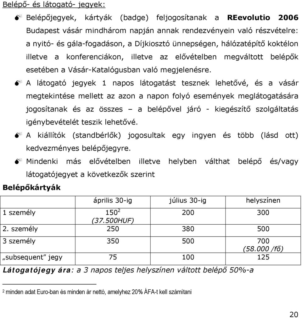 A látogató jegyek 1 napos látogatást tesznek lehetővé, és a vásár megtekintése mellett az azon a napon folyó események meglátogatására jogosítanak és az összes a belépővel járó - kiegészítő