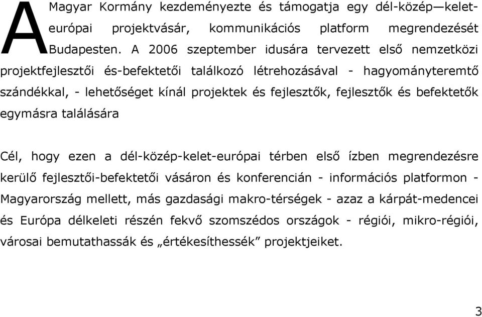 fejlesztők, fejlesztők és befektetők egymásra találására Cél, hogy ezen a dél-közép-kelet-európai térben első ízben megrendezésre kerülő fejlesztői-befektetői vásáron és