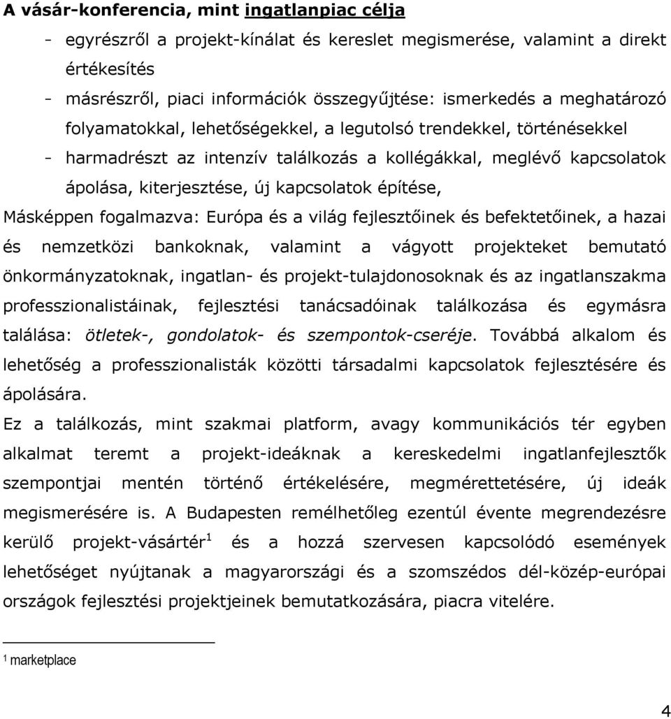 fogalmazva: Európa és a világ fejlesztőinek és befektetőinek, a hazai és nemzetközi bankoknak, valamint a vágyott projekteket bemutató önkormányzatoknak, ingatlan- és projekt-tulajdonosoknak és az