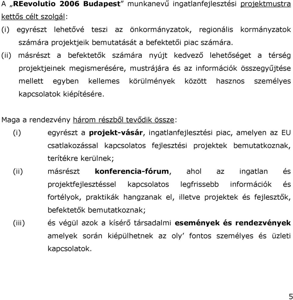 (ii) másrészt a befektetők számára nyújt kedvező lehetőséget a térség projektjeinek megismerésére, mustrájára és az információk összegyűjtése mellett egyben kellemes körülmények között hasznos