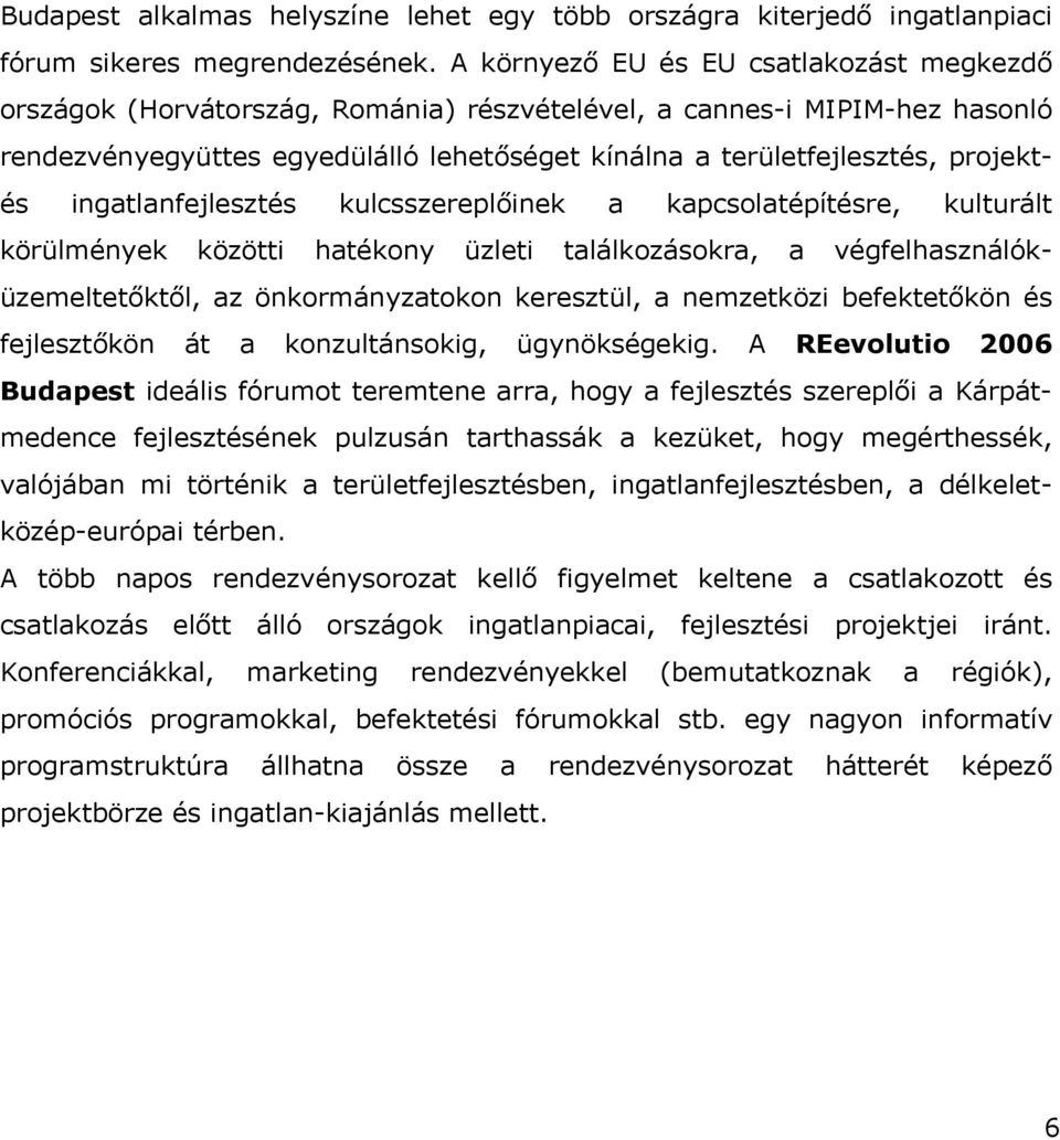 projektés ingatlanfejlesztés kulcsszereplőinek a kapcsolatépítésre, kulturált körülmények közötti hatékony üzleti találkozásokra, a végfelhasználóküzemeltetőktől, az önkormányzatokon keresztül, a