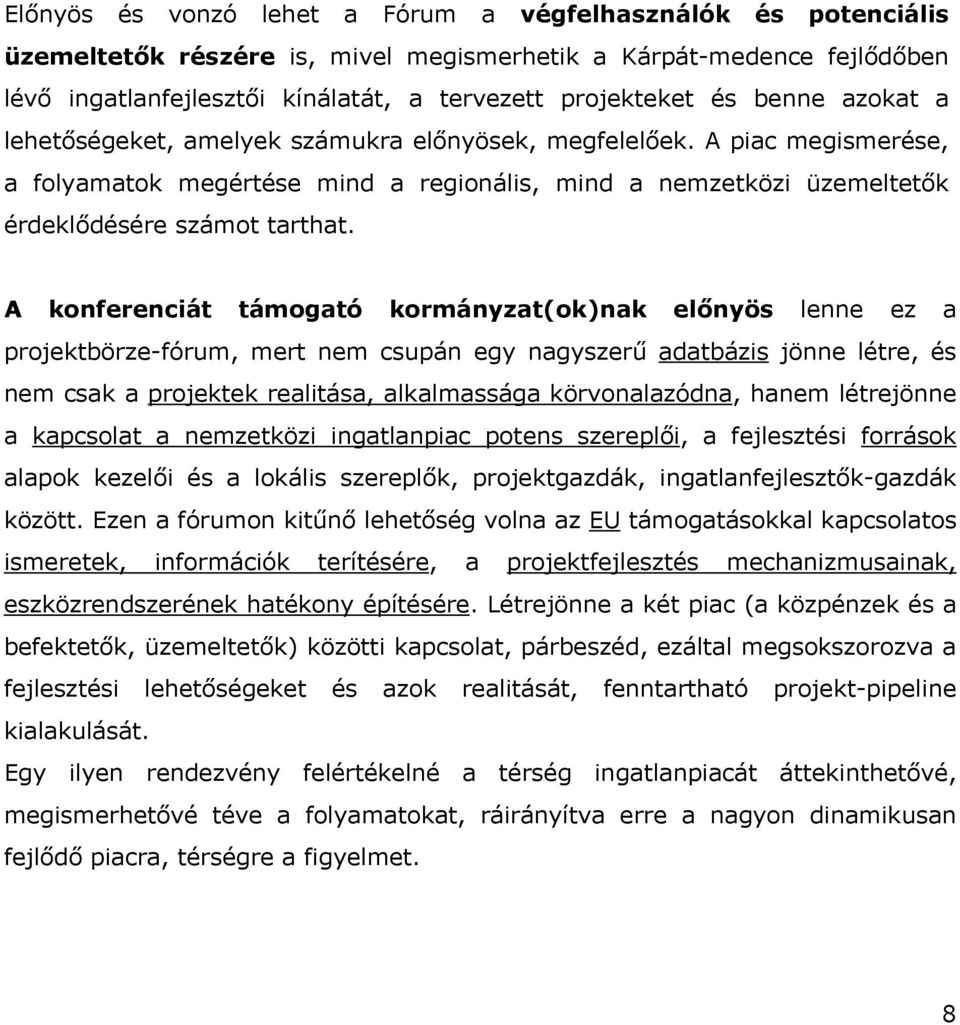 A konferenciát támogató kormányzat(ok)nak előnyös lenne ez a projektbörze-fórum, mert nem csupán egy nagyszerű adatbázis jönne létre, és nem csak a projektek realitása, alkalmassága körvonalazódna,