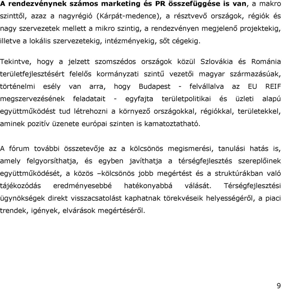 Tekintve, hogy a jelzett szomszédos országok közül Szlovákia és Románia területfejlesztésért felelős kormányzati szintű vezetői magyar származásúak, történelmi esély van arra, hogy Budapest -