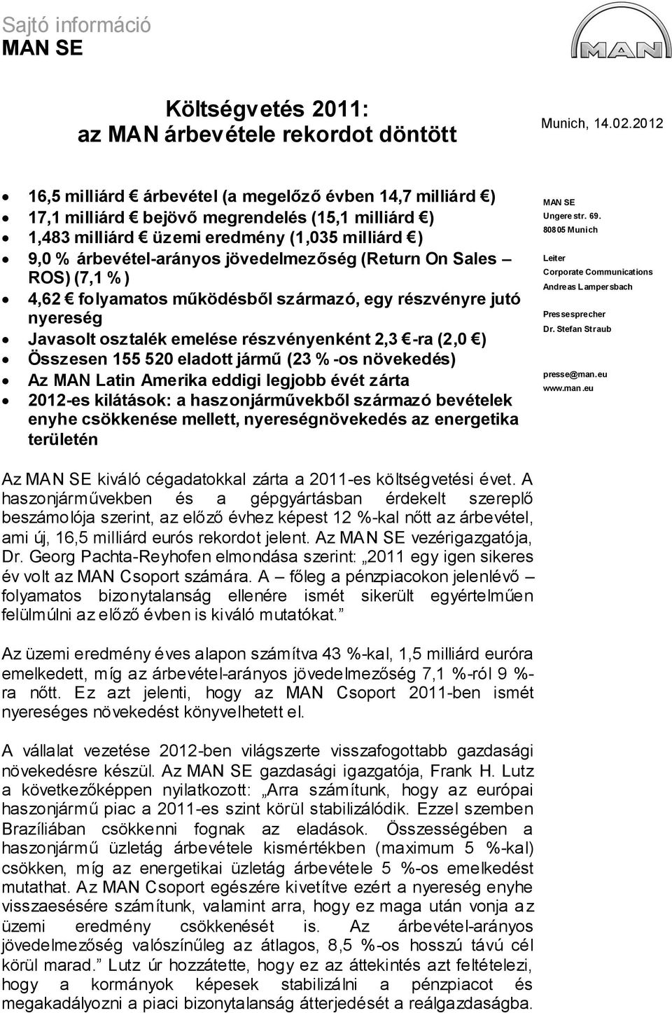 (Return On Sales ROS) (7,1 %) 4,62 folyamatos működésből származó, egy részvényre jutó nyereség Javasolt osztalék emelése részvényenként 2,3 -ra (2,0 ) Összesen 155 520 eladott jármű (23 % -os