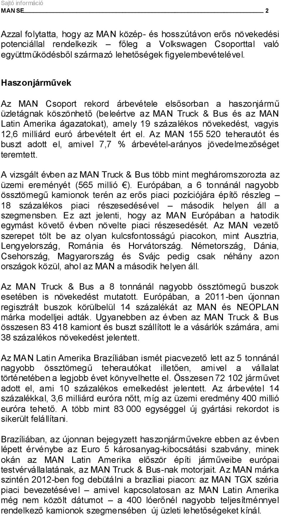 vagyis 12,6 milliárd euró árbevételt ért el. Az MAN 155 520 teherautót és buszt adott el, amivel 7,7 % árbevétel-arányos jövedelmezőséget teremtett.
