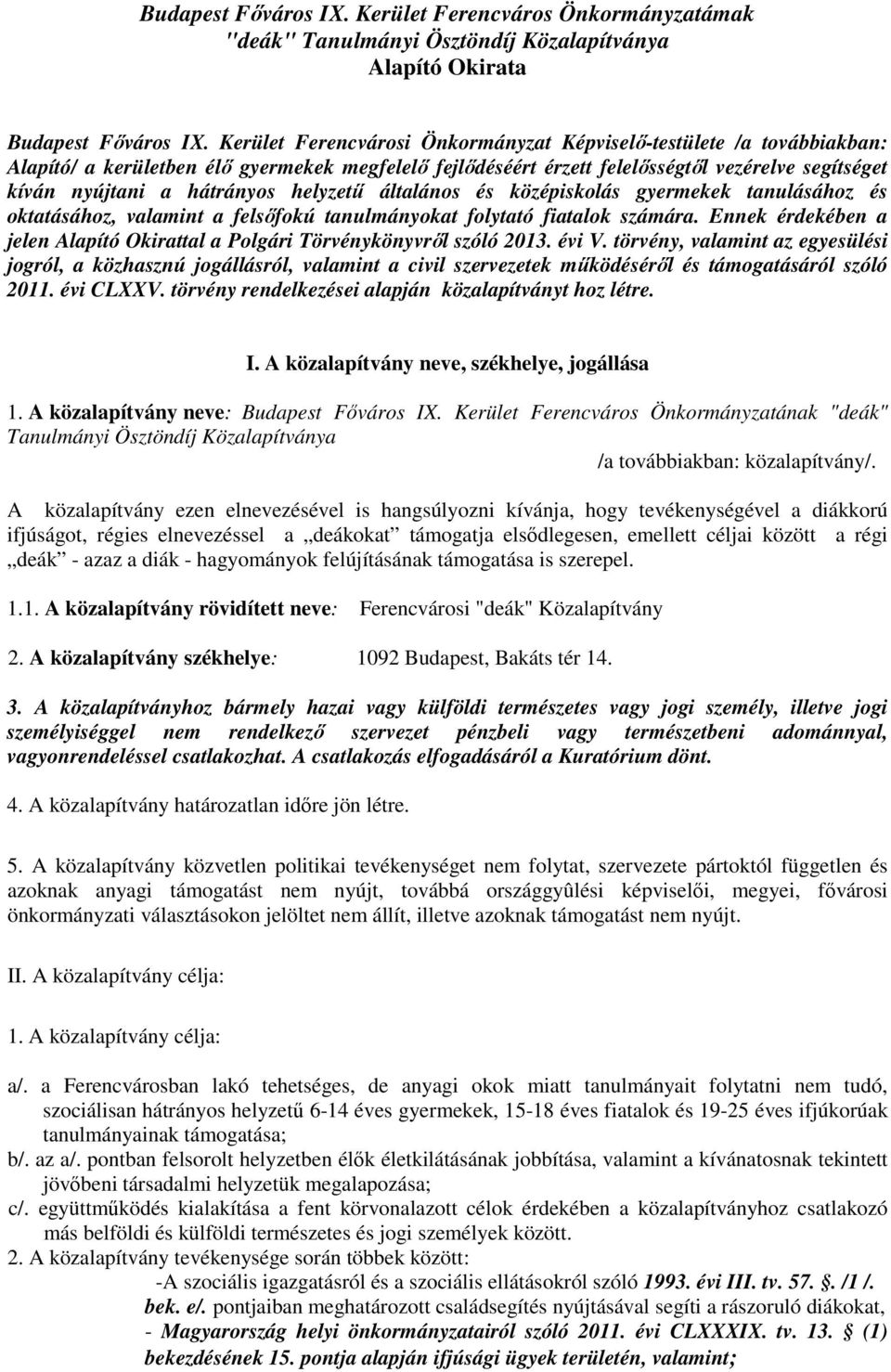 helyzetű általános és középiskolás gyermekek tanulásához és oktatásához, valamint a felsőfokú tanulmányokat folytató fiatalok számára.