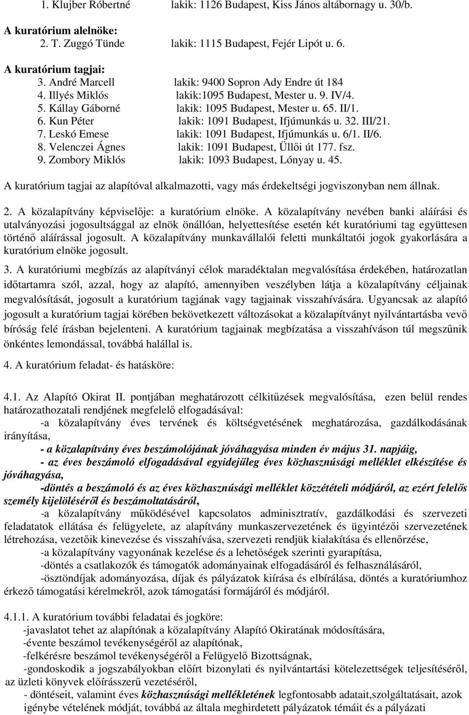 . II/1. 6. Kun Péter lakik: 1091 Budapest, Ifjúmunkás u. 32. III/21. 7. Leskó Emese lakik: 1091 Budapest, Ifjúmunkás u. 6/1. II/6. 8. Velenczei Ágnes lakik: 1091 Budapest, Üllői út 177. fsz. 9.