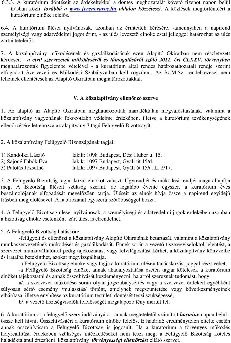 A kuratórium ülései nyilvánosak, azonban az érintettek kérésére, -amennyiben a napirend személyiségi vagy adatvédelmi jogot érint, - az ülés levezetõ elnöke eseti jelleggel határozhat az ülés zárttá