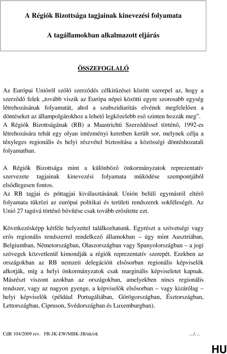 meg. A Régiók Bizottságának (RB) a Maastrichti Szerzıdéssel történı, 1992-es létrehozására tehát egy olyan intézményi keretben került sor, melynek célja a tényleges regionális és helyi részvétel