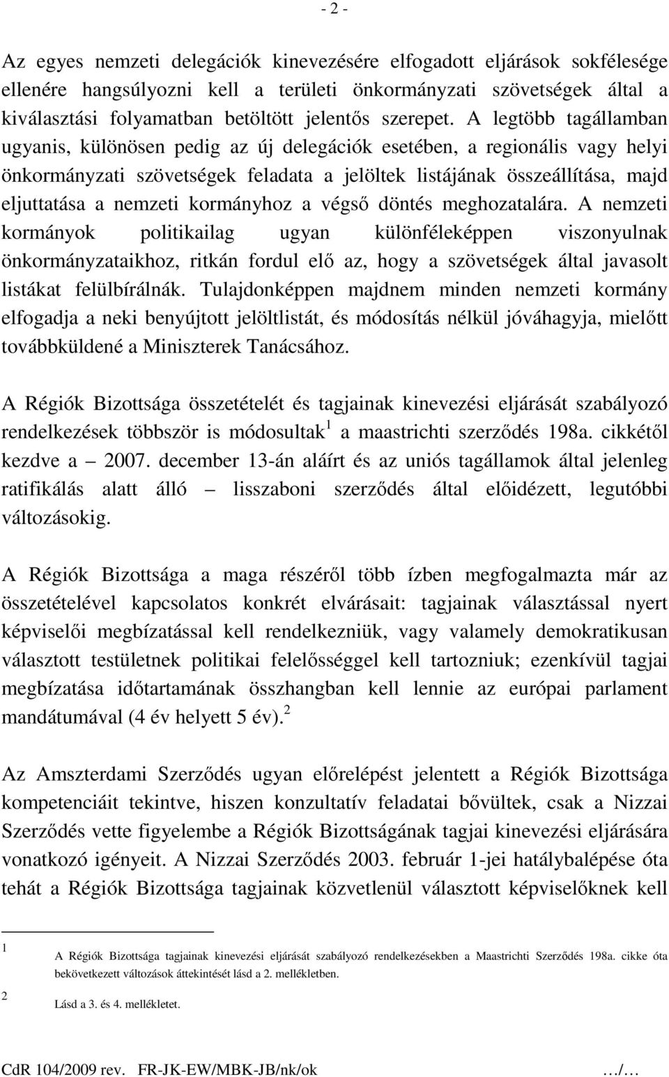 A legtöbb tagállamban ugyanis, különösen pedig az új delegációk esetében, a regionális vagy helyi önkormányzati szövetségek feladata a jelöltek listájának összeállítása, majd eljuttatása a nemzeti