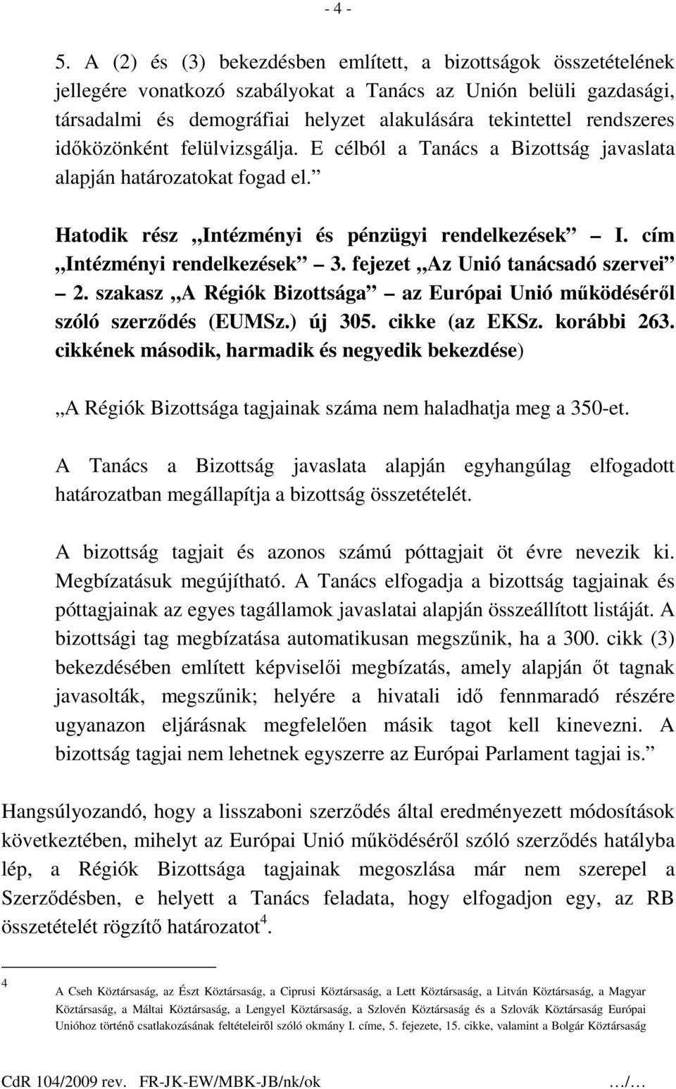 rendszeres idıközönként felülvizsgálja. E célból a Tanács a Bizottság javaslata alapján határozatokat fogad el. Hatodik rész Intézményi és pénzügyi rendelkezések I. cím Intézményi rendelkezések 3.