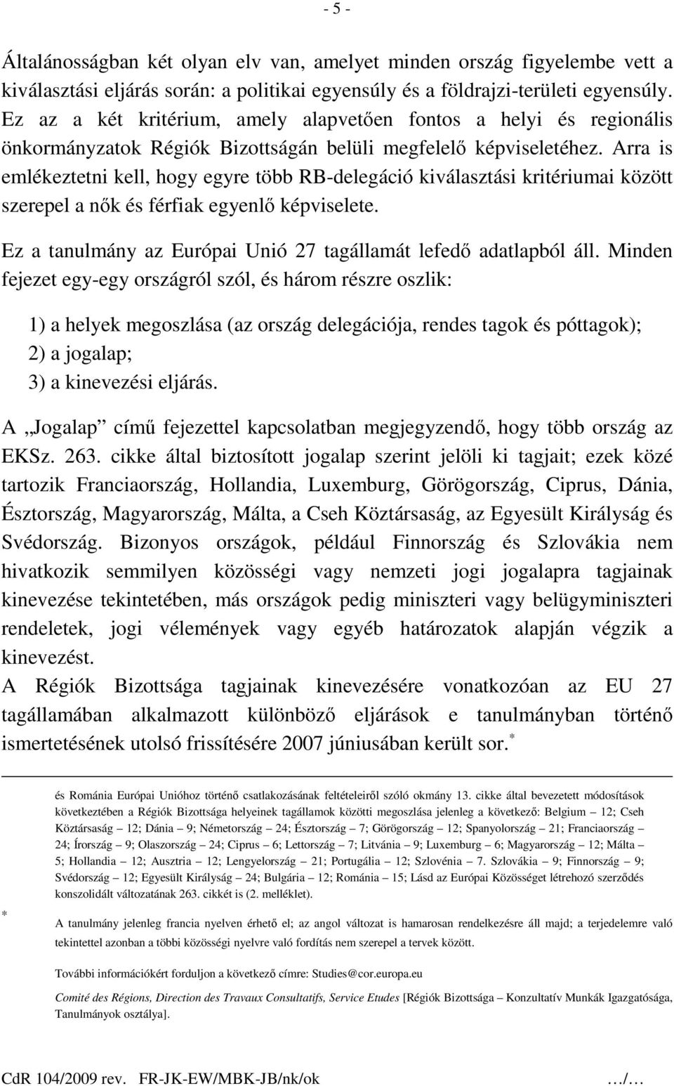 Arra is emlékeztetni kell, hogy egyre több RB-delegáció kiválasztási kritériumai között szerepel a nık és férfiak egyenlı képviselete.