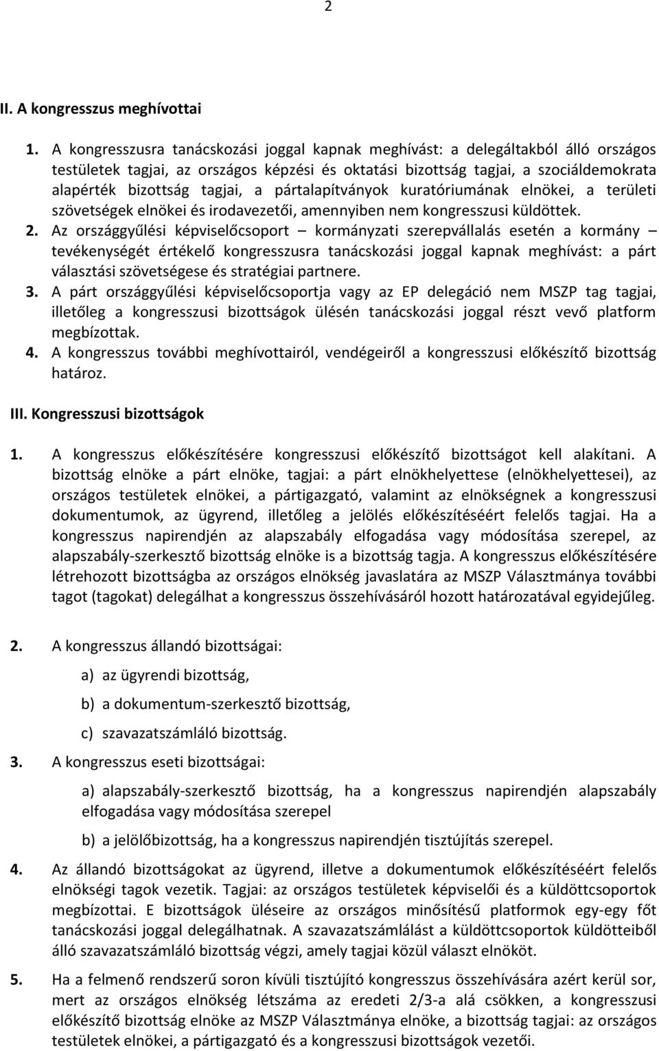 a pártalapítványok kuratóriumának elnökei, a területi szövetségek elnökei és irodavezetői, amennyiben nem kongresszusi küldöttek. 2.