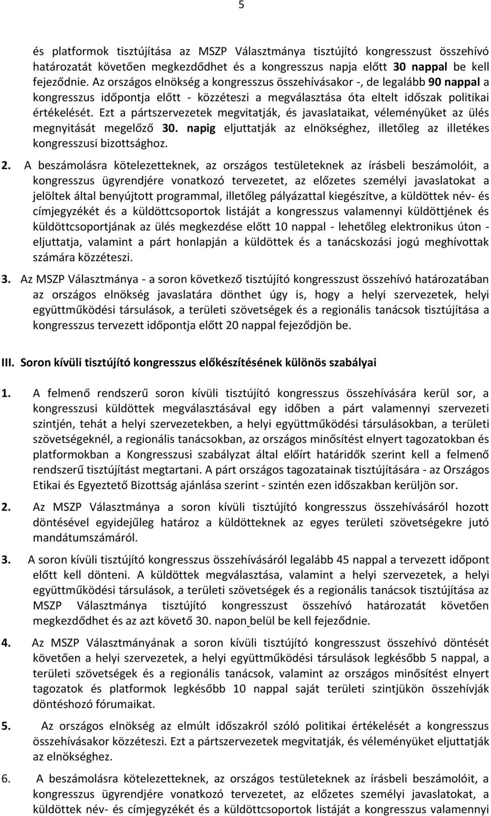 Ezt a pártszervezetek megvitatják, és javaslataikat, véleményüket az ülés megnyitását megelőző 30. napig eljuttatják az elnökséghez, illetőleg az illetékes kongresszusi bizottsághoz. 2.