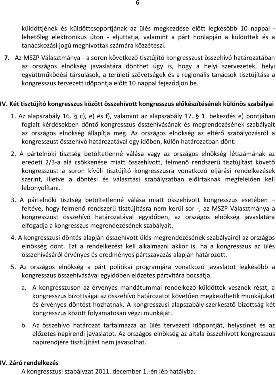 Az MSZP Választmánya - a soron következő tisztújító kongresszust összehívó határozatában az országos elnökség javaslatára dönthet úgy is, hogy a helyi szervezetek, helyi együttműködési társulások, a