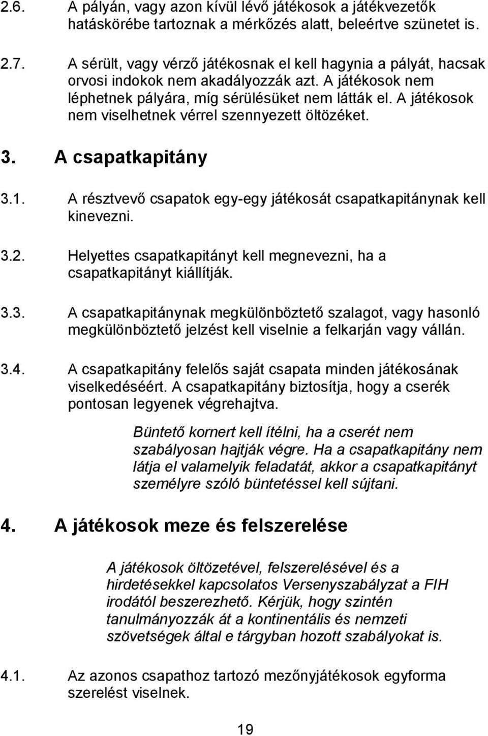 A játékosok nem viselhetnek vérrel szennyezett öltözéket. 3. A sptkpitány 3.1. A résztvevő sptok egy-egy játékosát sptkpitánynk kell kinevezni. 3.2.