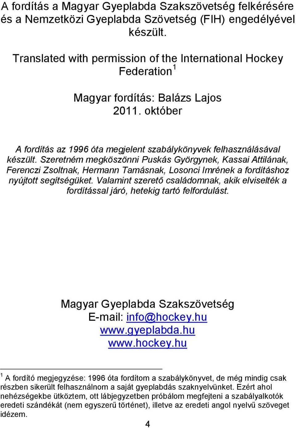 Szeretném megköszönni Puskás Györgynek, Kssi Attilánk, Ferenzi Zsoltnk, Hermnn Tmásnk, Losoni Imrének fordításhoz nyújtott segítségüket.
