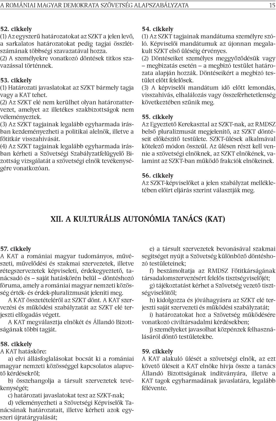 (2) A személyekre vonatkozó döntések titkos szavazással történnek. 53. cikkely (1) Határozati javaslatokat az SZKT bármely tagja vagy a KAT tehet.