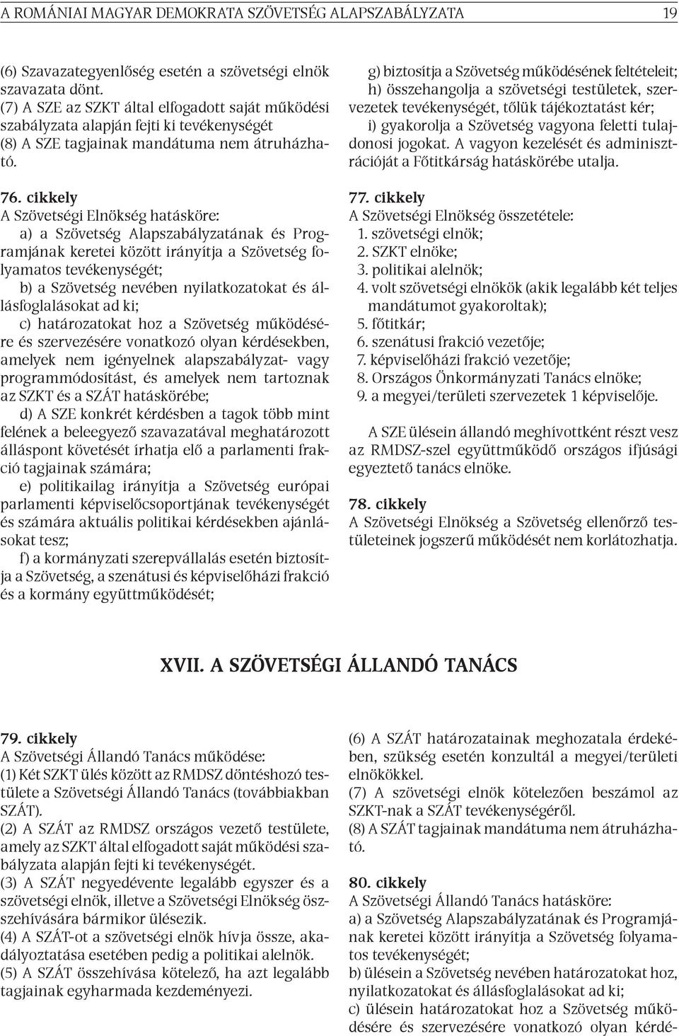 cikkely A Szövetségi Elnökség hatásköre: a) a Szövetség Alapszabályzatának és Programjának keretei között irányítja a Szövetség folyamatos tevékenységét; b) a Szövetség nevében nyilatkozatokat és