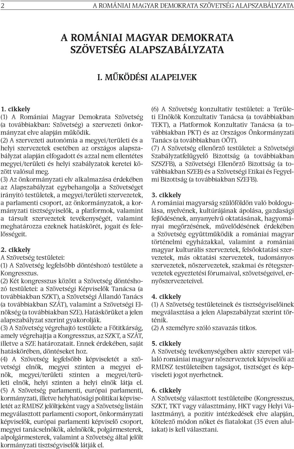 (2) A szervezeti autonómia a megyei/területi és a helyi szervezetek esetében az országos alapszabályzat alapján elfogadott és azzal nem ellentétes megyei/területi és helyi szabályzatok keretei között