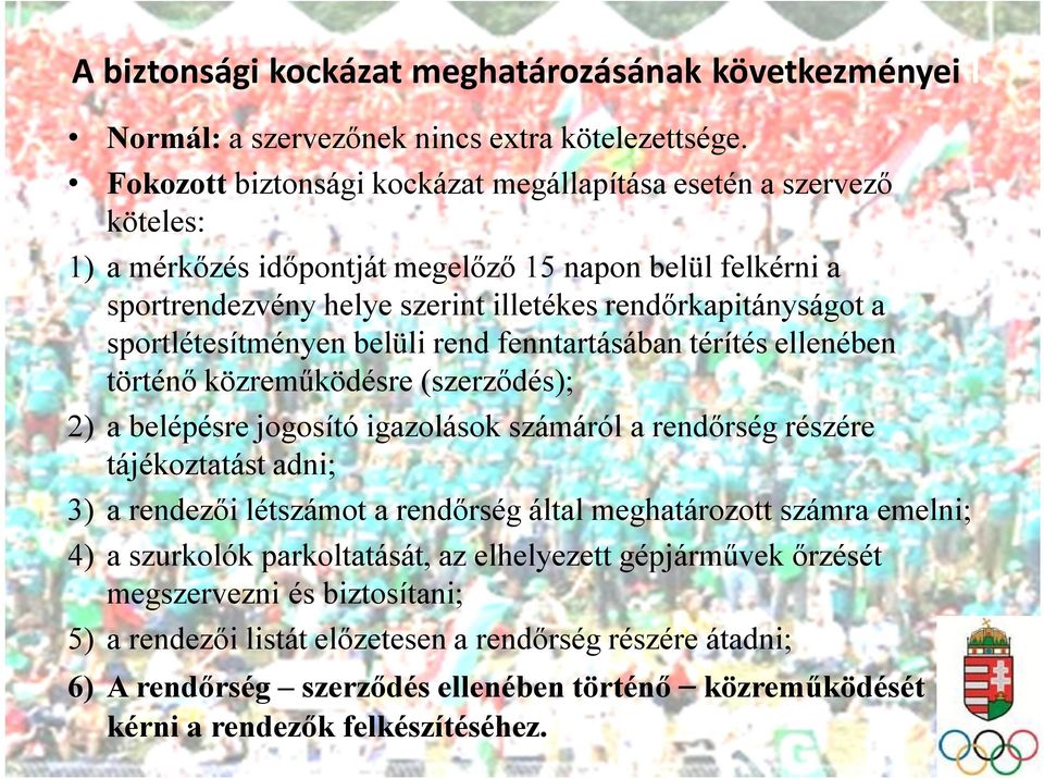 sportlétesítményen belüli rend fenntartásában térítés ellenében történő közreműködésre (szerződés); 2) a belépésre jogosító igazolások számáról a rendőrség részére tájékoztatást adni; 3) a rendezői