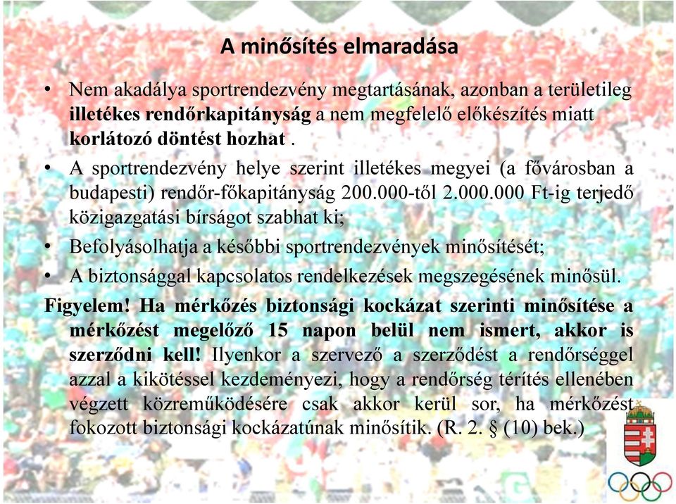 től 2.000.000 Ft-ig terjedő közigazgatási bírságot szabhat ki; Befolyásolhatja a későbbi sportrendezvények minősítését; A biztonsággal kapcsolatos rendelkezések megszegésének minősül. Figyelem!