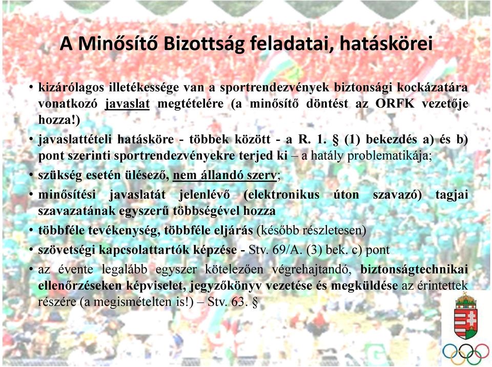 (1) bekezdés a) és b) pont szerinti sportrendezvényekre terjed ki a hatály problematikája; szükség esetén ülésező, nem állandó szerv; minősítési javaslatát jelenlévő (elektronikus úton szavazó)