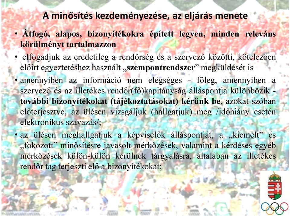 különbözik - további bizonyítékokat (tájékoztatásokat) kérünk be, azokat szóban előterjesztve, az ülésen vizsgáljuk (hallgatjuk) meg /időhiány esetén elektronikus szavazás/; az ülésen meghallgatjuk a