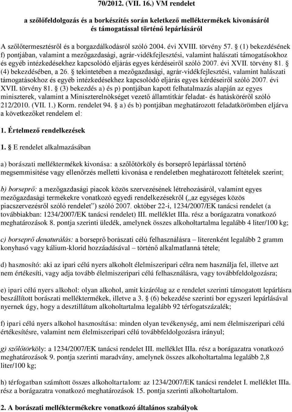 törvény 57. (1) bekezdésének f) pontjában, valamint a mezőgazdasági, agrár-vidékfejlesztési, valamint halászati támogatásokhoz és egyéb intézkedésekhez kapcsolódó eljárás egyes kérdéseiről szóló 2007.