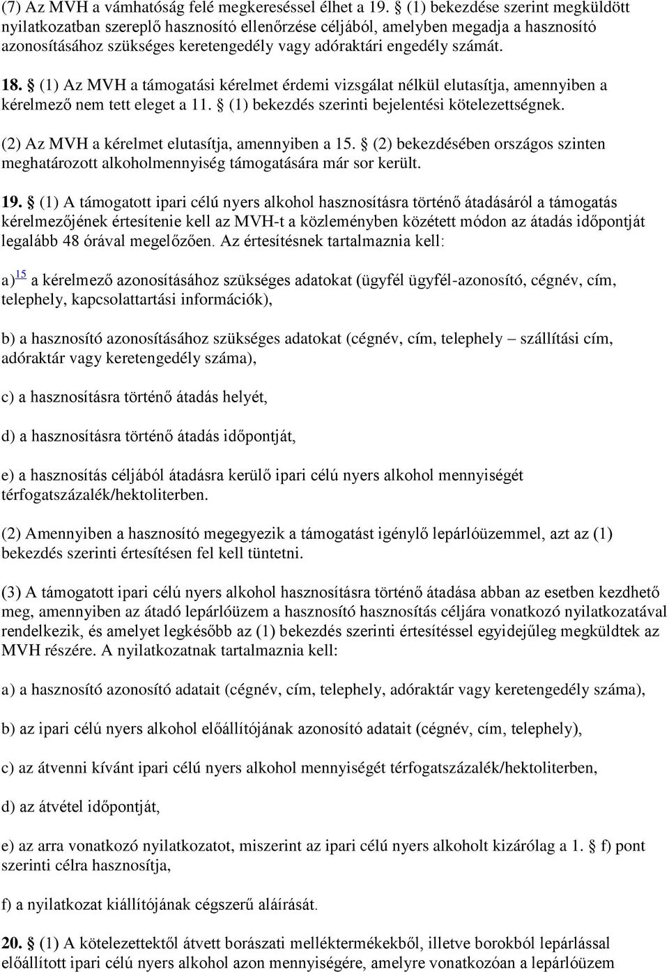 (1) Az MVH a támogatási kérelmet érdemi vizsgálat nélkül elutasítja, amennyiben a kérelmező nem tett eleget a 11. (1) bekezdés szerinti bejelentési kötelezettségnek.