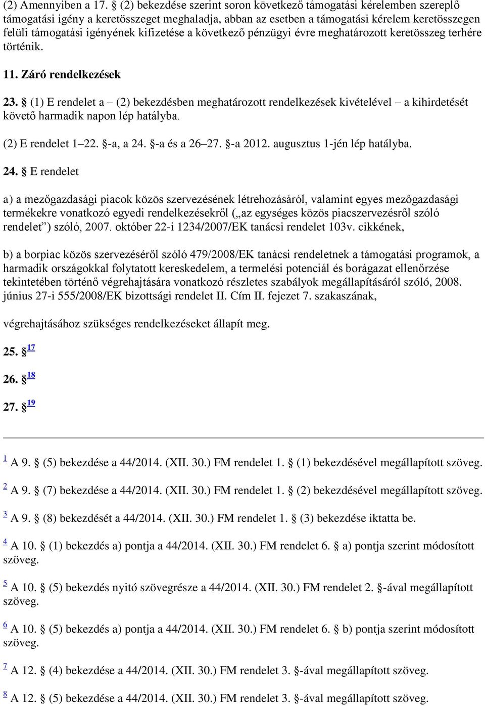 kifizetése a következő pénzügyi évre meghatározott keretösszeg terhére történik. 11. Záró rendelkezések 23.