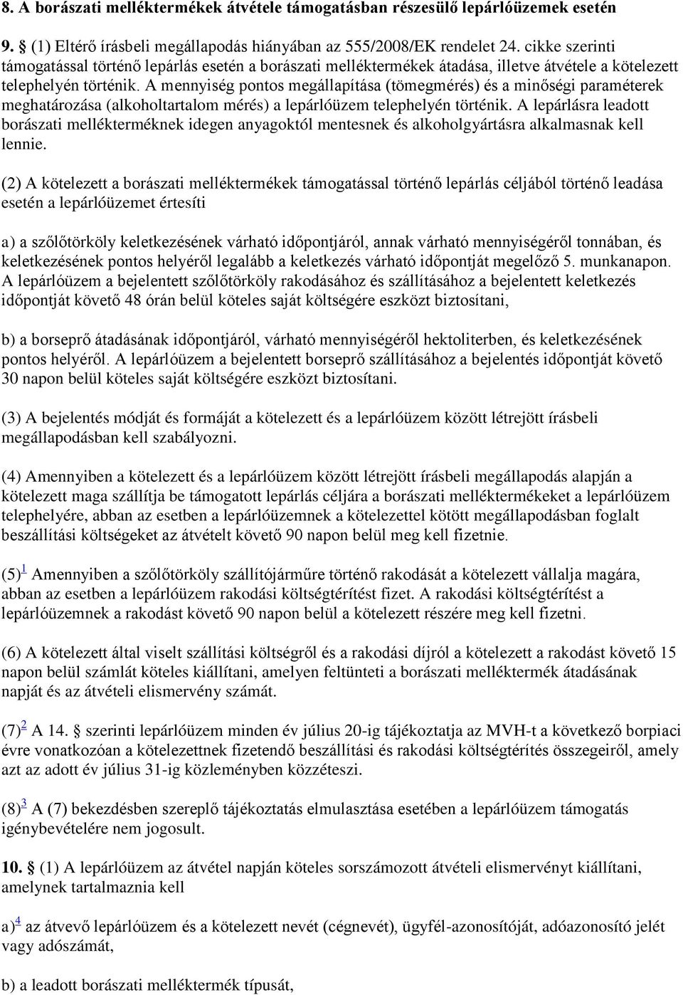 A mennyiség pontos megállapítása (tömegmérés) és a minőségi paraméterek meghatározása (alkoholtartalom mérés) a lepárlóüzem telephelyén történik.