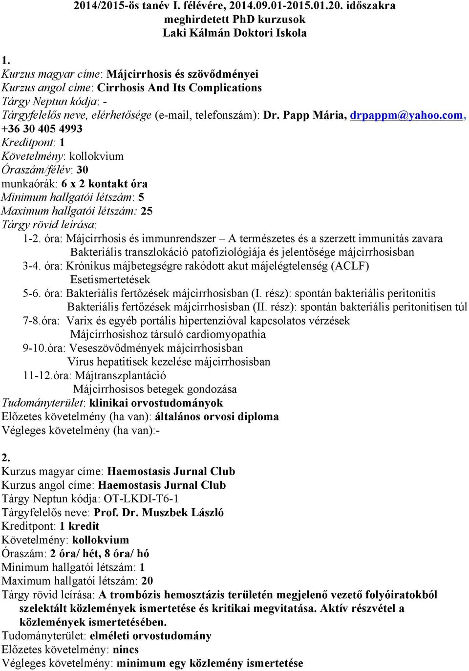 Papp Mária, drpappm@yahoo.com, +36 30 405 4993 munkaórák: 6 x 2 kontakt óra Maximum hallgatói létszám: 25 1-2.