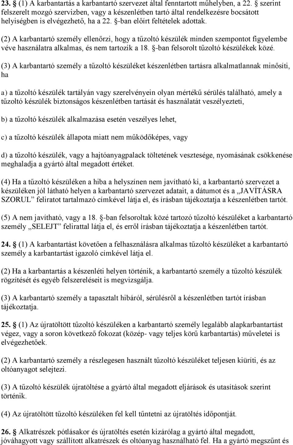 (2) A karbantartó személy ellenőrzi, hogy a tűzoltó készülék minden szempontot figyelembe véve használatra alkalmas, és nem tartozik a 18. -ban felsorolt tűzoltó készülékek közé.