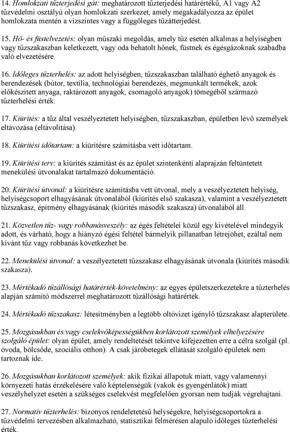 Hő- és füstelvezetés: olyan műszaki megoldás, amely tűz esetén alkalmas a helyiségben vagy tűzszakaszban keletkezett, vagy oda behatolt hőnek, füstnek és égésgázoknak szabadba való elvezetésére. 16.